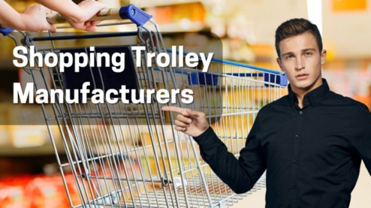 Shopping Trolley Manufacturers: Navigating the Best Options for Your Business