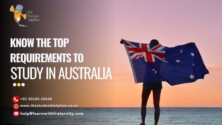 Know The Top Requirements to Study in Australia