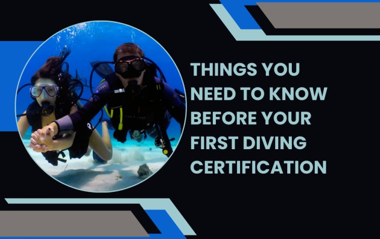 Things You Need to Know Before Your First Diving Certification