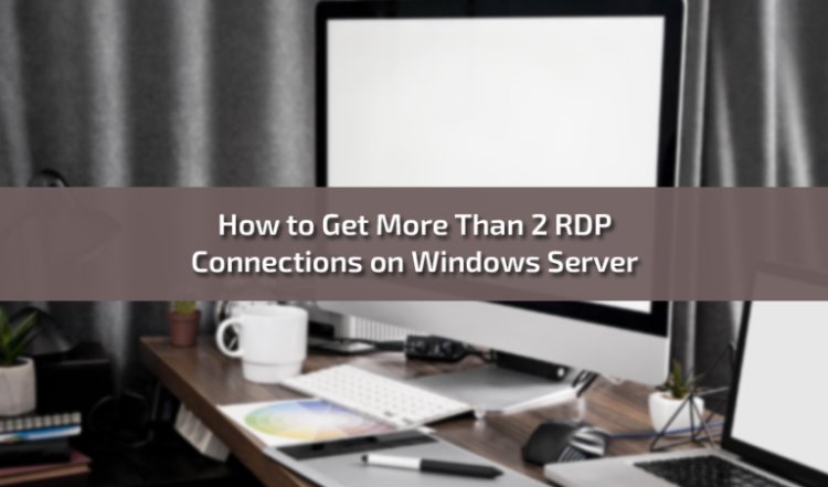 How to Get More Than 2 RDP Connections on Windows Server