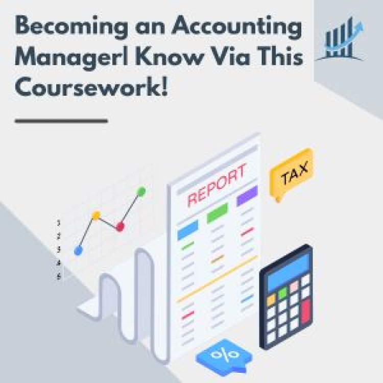 Becoming an Accounting Manager| Know Via This Coursework!