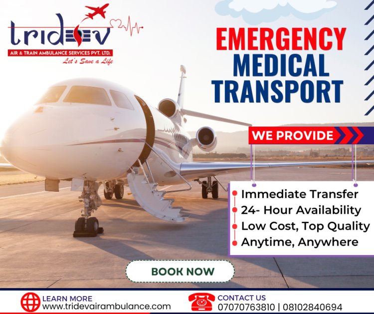Tridev Air Ambulance Services in Patna - All Of The Facilities Are Well-Suited