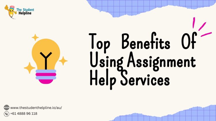 Top Benefits Of Using Assignment Help Services