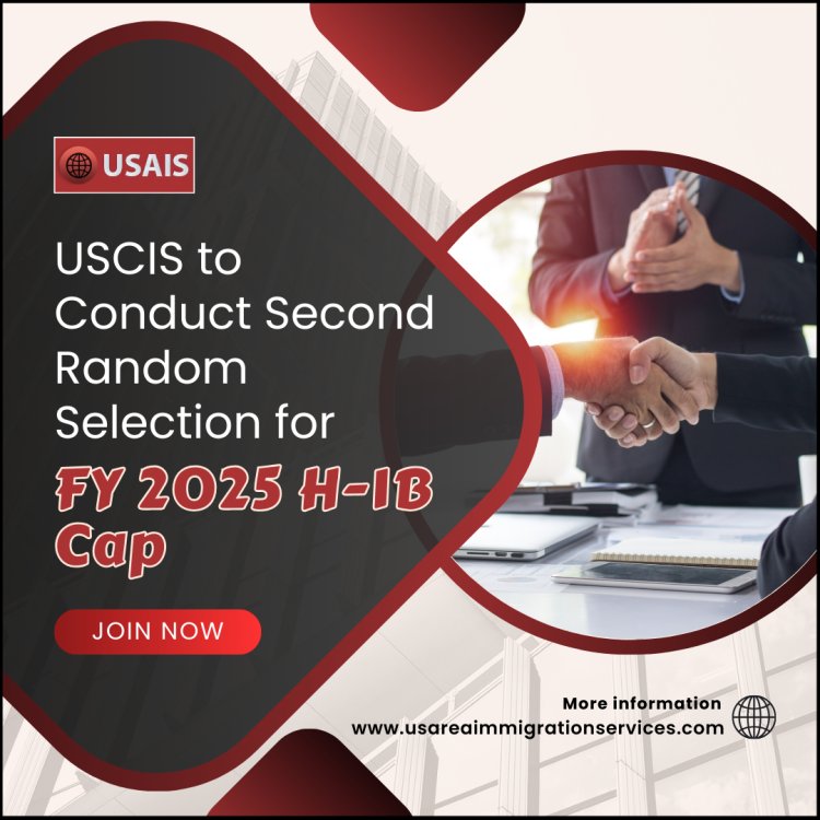 USCIS to Conduct Second Random Selection for FY 2025 H-1B Cap