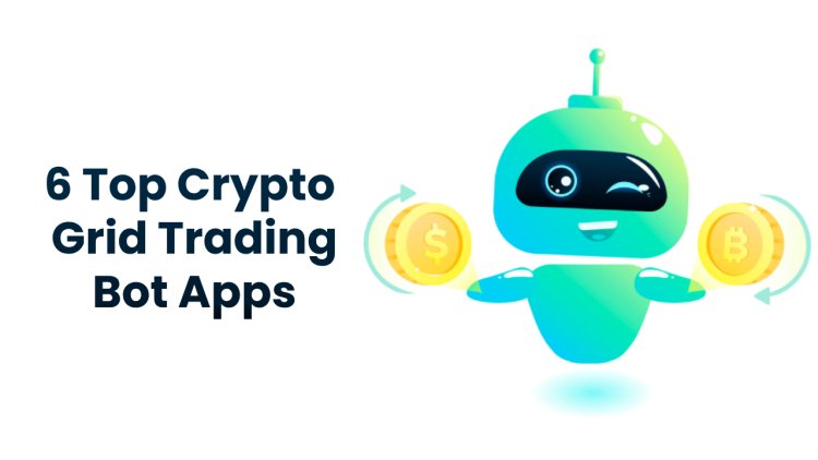 6 Top Crypto Grid Trading Bot Apps (Earn Automated Profits)