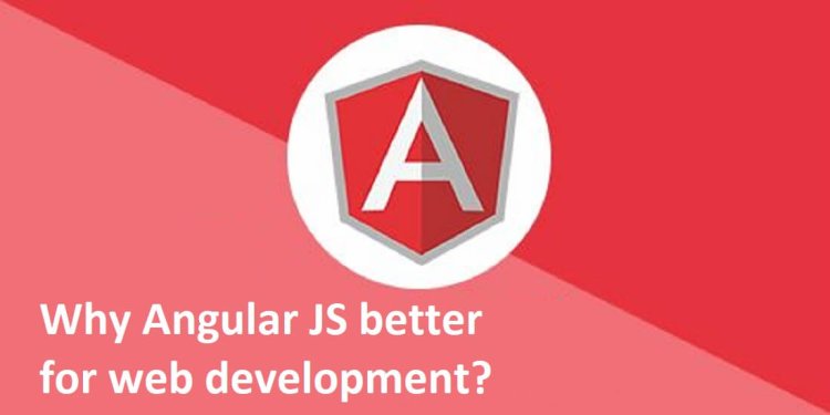 Why Angular JS better for web development?