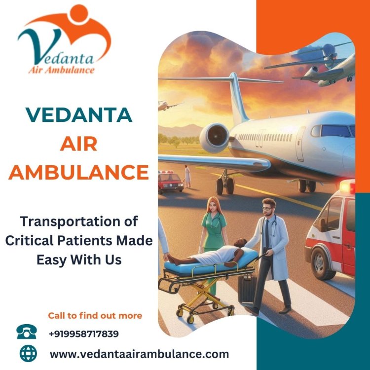 Utilize Vedanta Air Ambulance in Patna with Several Medical Facilities