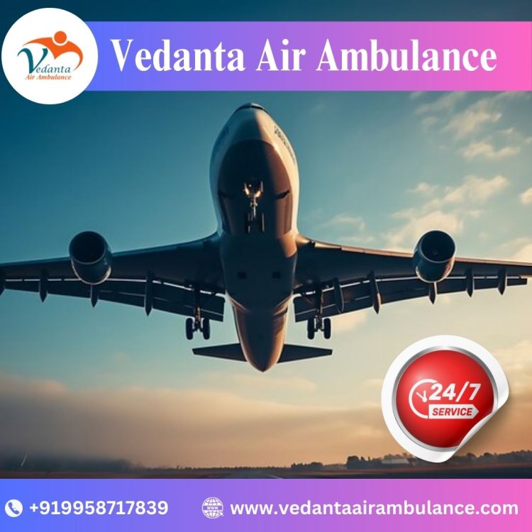 Select Vedanta Air Ambulance from Guwahati with Superior Healthcare Services