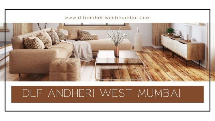 DLF Andheri West Mumbai: Luxury Residences In A Prime Location