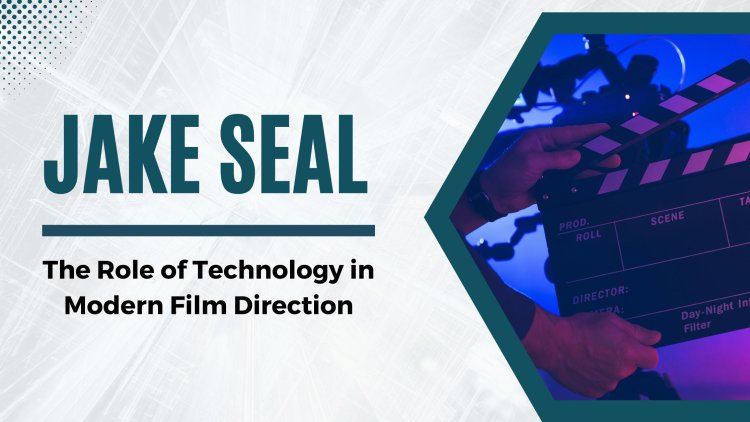 Jake Seal Explains The Role of Technology in Modern Film Direction