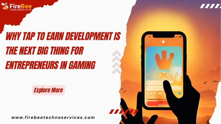 Why Tap to Earn Development is the Next Big Thing for Entrepreneurs in Gaming