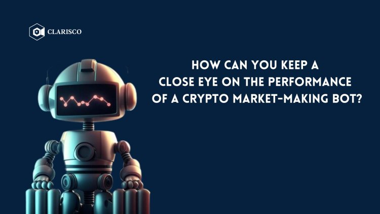 How can you keep a close eye on the performance of a crypto market-making bot?