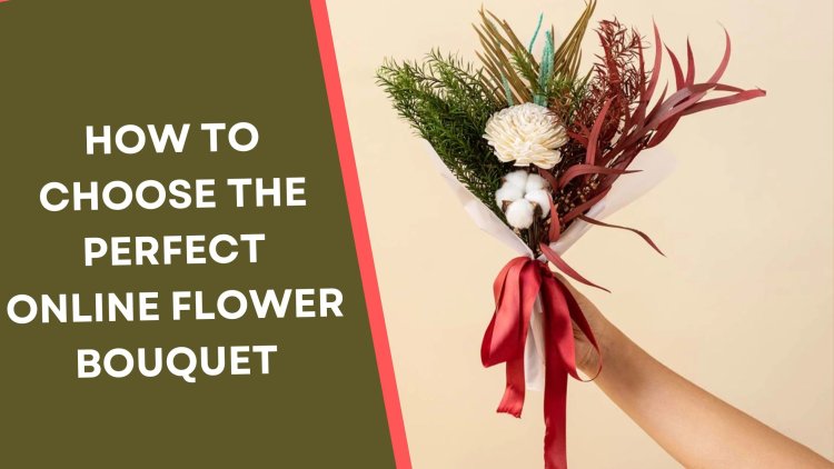 How to Choose the Perfect Online Flower Bouquet