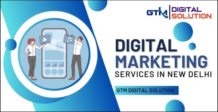 Digital Marketing in New Delhi - GTM Digital Solution