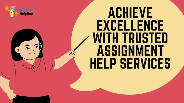 Achieve Excellence with Trusted Assignment Help Services