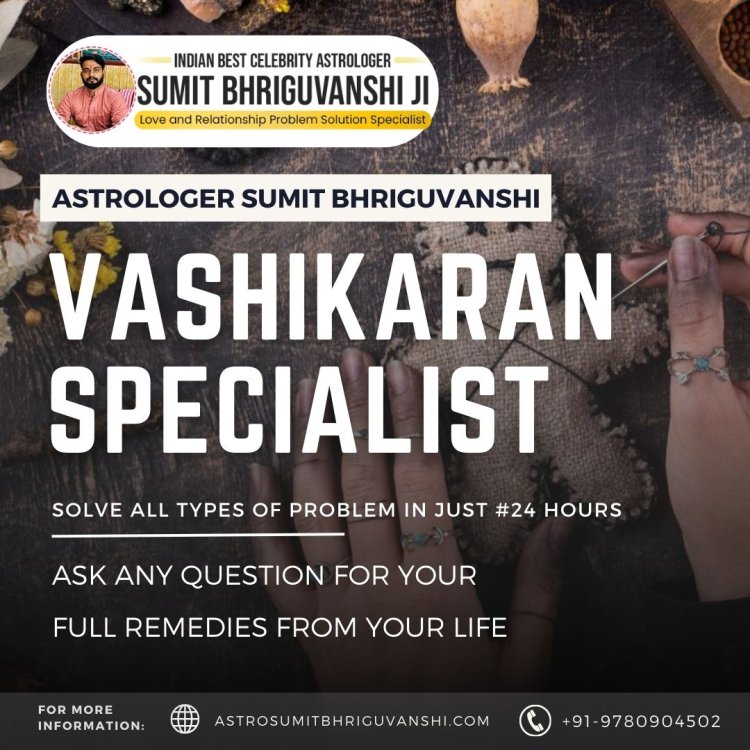 Best Vashikaran Specialist Astrologer in Hyderabad | Astrologer Sumit Bhriguvanshi