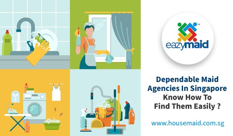 Dependable Maid Agencies In Singapore - Know How To Find Them Easily?