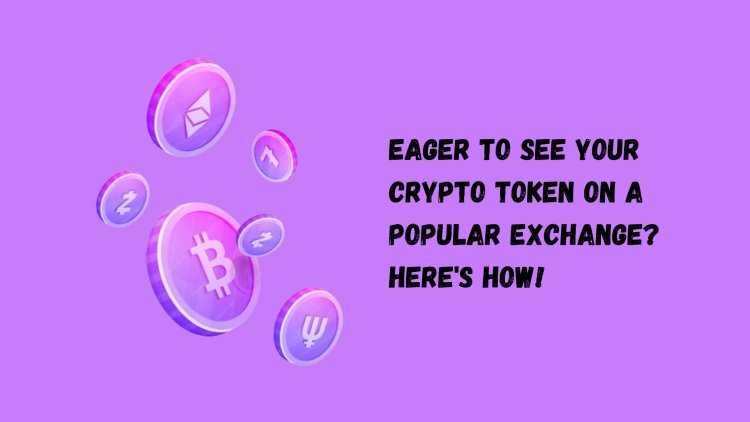 Eager to see your token on a popular exchange? Here's how!