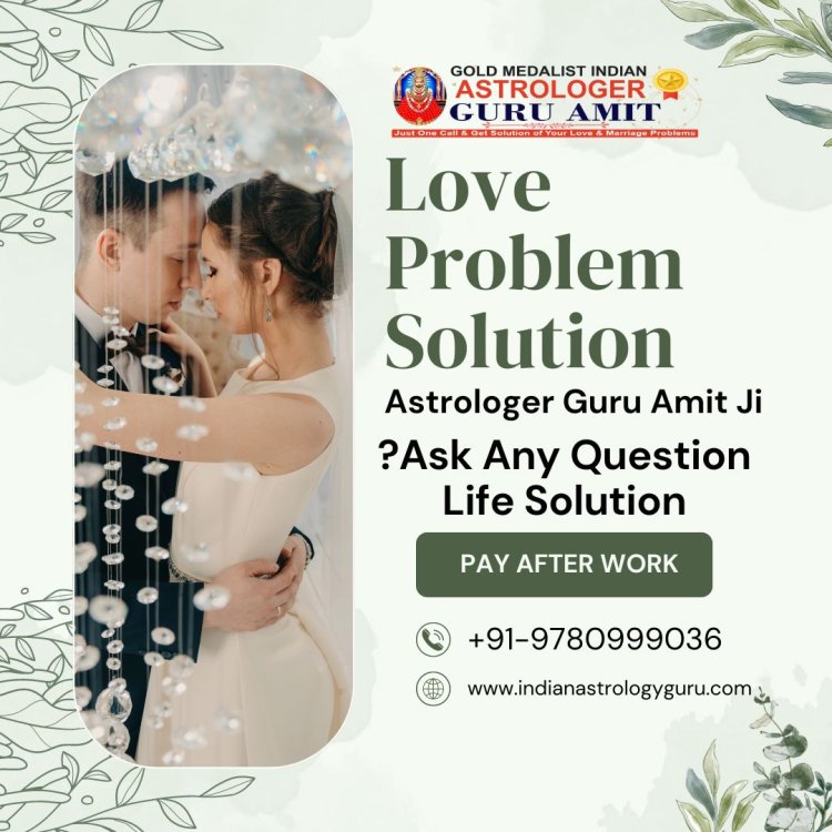 Expert Love Problem Solution Specialist in Melbourne: Resolve Your Relationship Issues Now