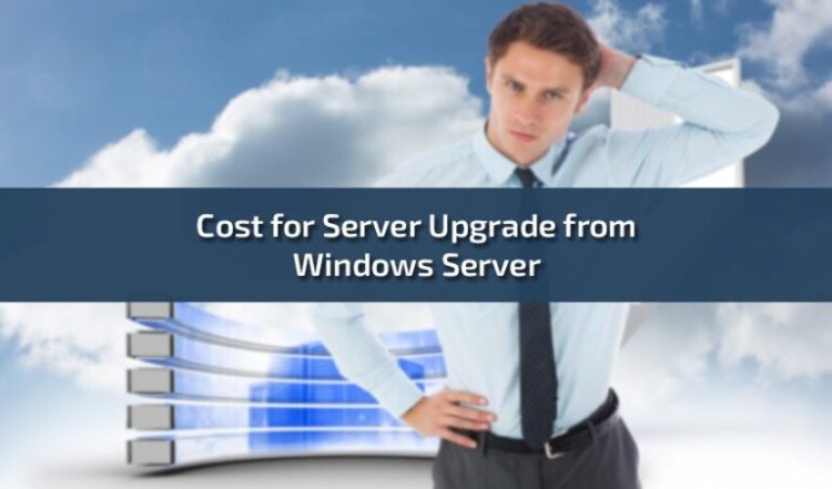 Cost for Server Upgrade from Windows Server: A Comprehensive Guide