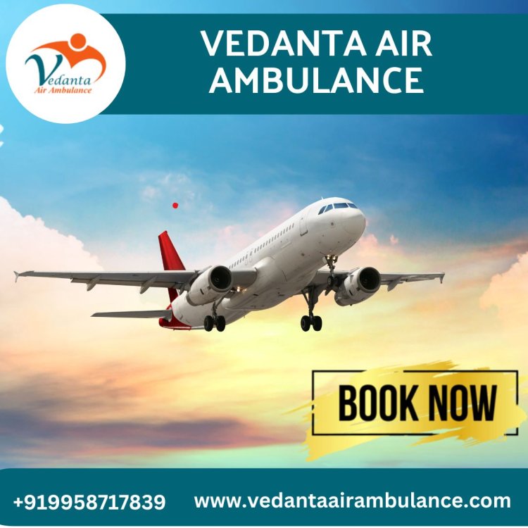 Choose Vedanta Air Ambulance in Patna with an Effective Medical Solution