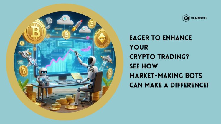 Eager to Enhance Your Crypto Trading? See How Market-Making Bots Can Make a Difference!