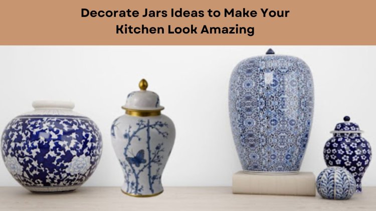 Decorate Jars Ideas to Make Your Kitchen Look Amazing