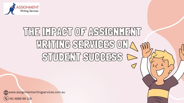 The Impact of Assignment Writing Services on Student Success