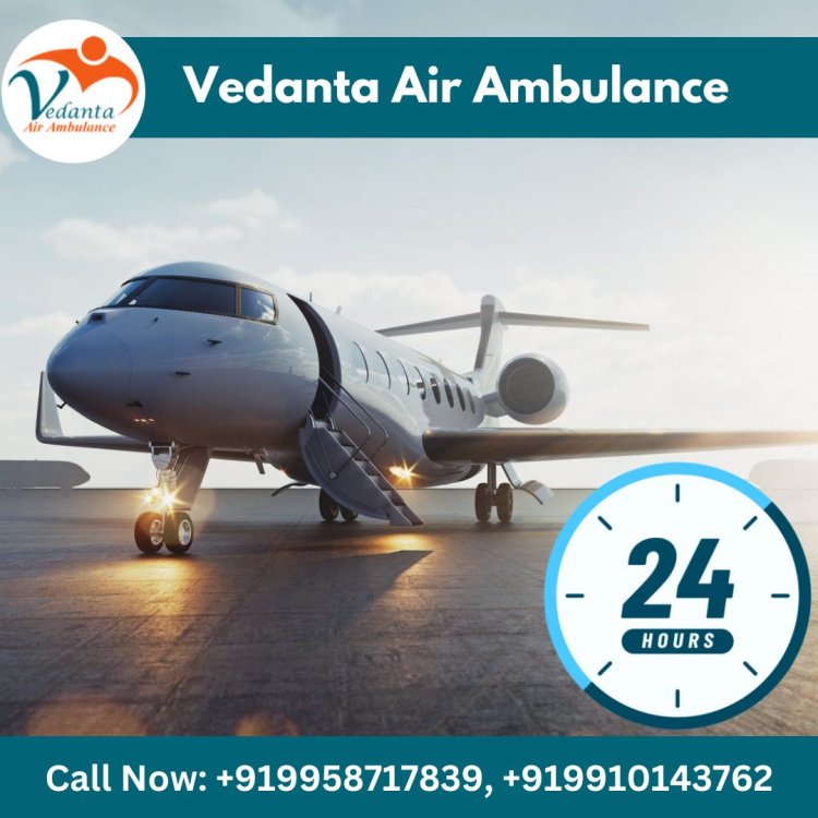 Obtain Vedanta Air Ambulance from Guwahati with Matchless Medical Attention