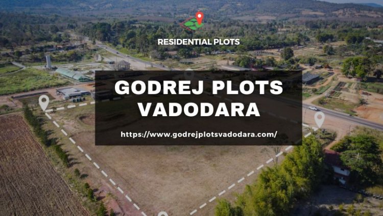 Godrej Plots Vadodara: Discover Your Dream Home