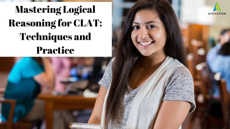 Mastering Logical Reasoning for CLAT: Techniques and Practice