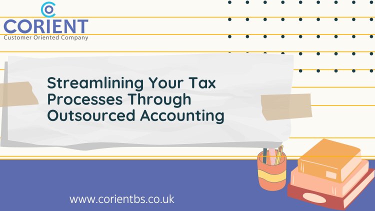 Streamlining Your Tax Processes Through Outsourced Accounting