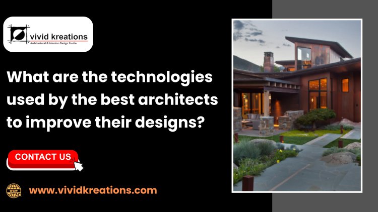 What are the technologies used by the best architects to improve their designs?