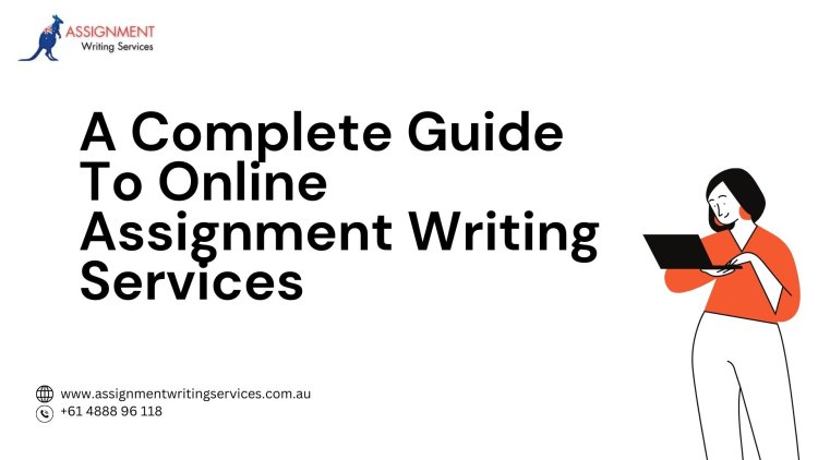 A Complete Guide to Online Assignment Writing Services