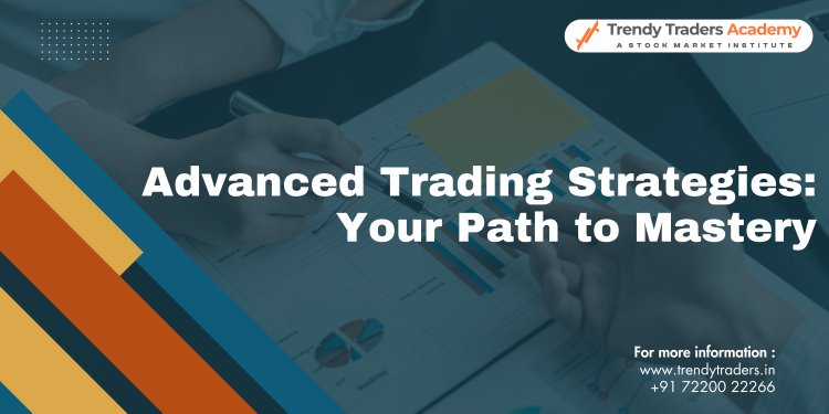 Advanced Trading Strategies: Your Path to Mastery