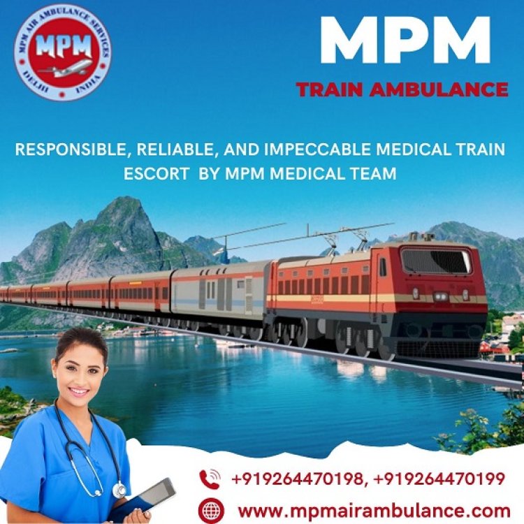 MPM Train Ambulance Service in Patna -Gives the Best Medical Support