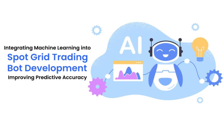 Integrating Machine Learning into Spot Grid Trading Bot Development