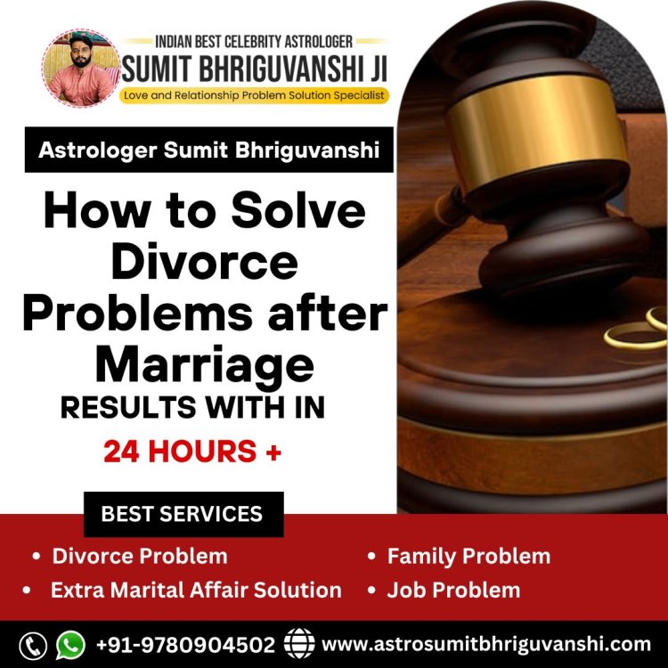 How to Solve Divorce Problems After Marriage in Delhi?