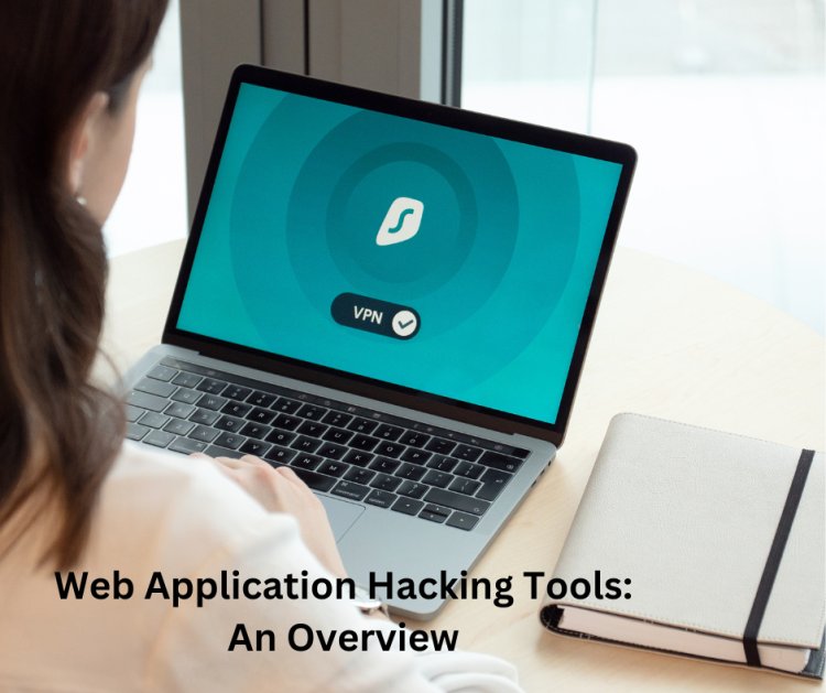 Web Application Hacking Tools: An Overview