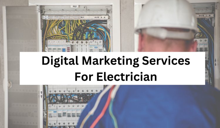 How Digital Marketing Services for Electrician’s Can Supercharge Growth