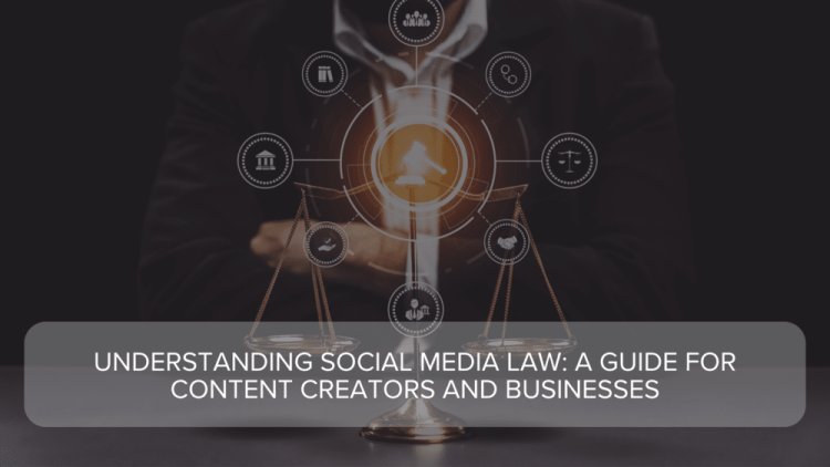 Understanding Social Media Law: A Guide for Content Creators and Businesses