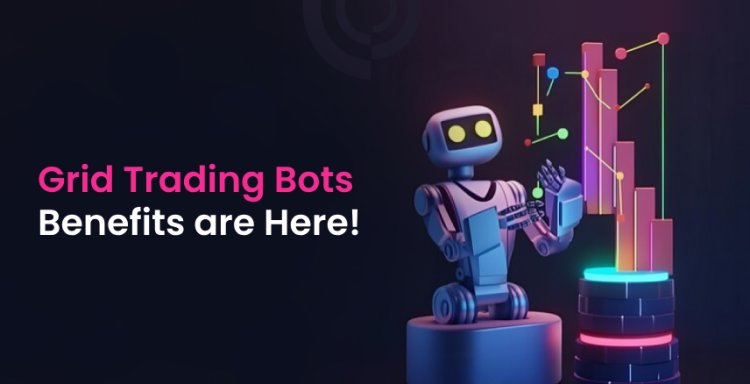 Grid Trading Bots Benefits are Here!