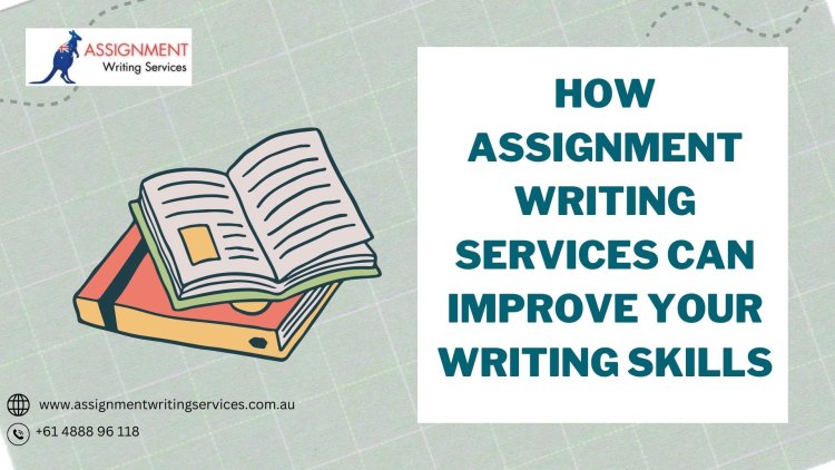 How Assignment Writing Services Can Improve Your Writing Skills