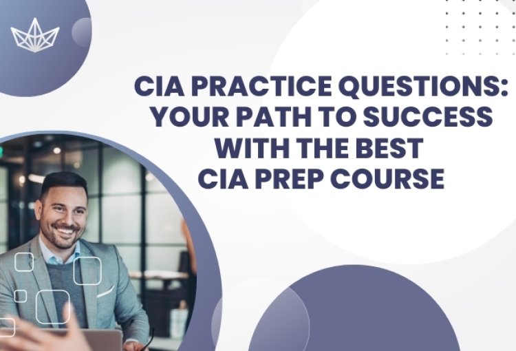 CIA Practice Questions: Your Path to Success with the Best Prep Course