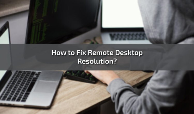 How to Fix Remote Desktop Resolution?