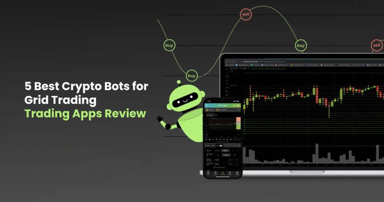 5 Best Crypto Bots for Grid Trading: Trading Apps Review