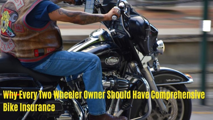 Why Every Two Wheeler Owner Should Have Comprehensive Bike Insurance