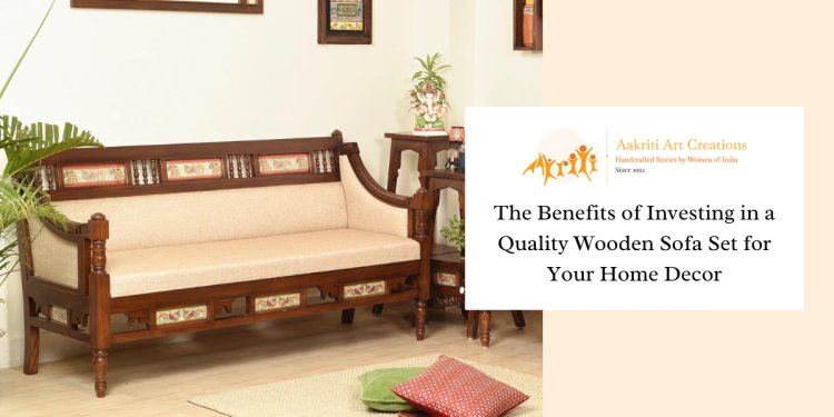 The Benefits of Investing in a Quality Wooden Sofa Set for Your Home Decor