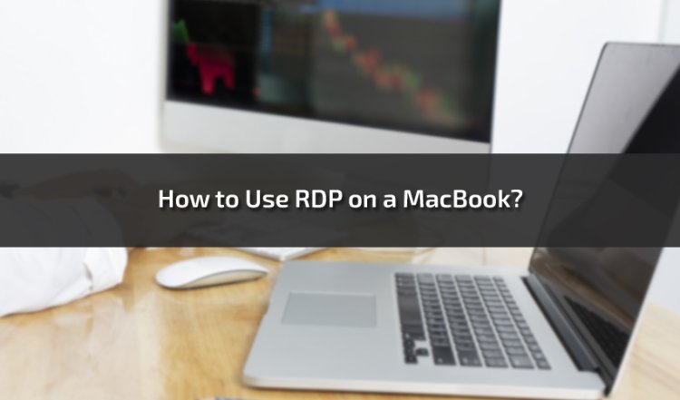 How to Use RDP on a MacBook? Step-by-Step Guide