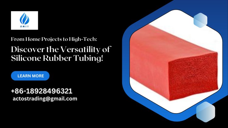 From Home Projects to High-Tech: Discover the Versatility of Silicone Rubber Tubing!